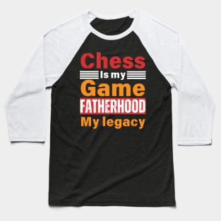 Chess is My Game, Fatherhood My Legacy - Fathers Day - Dad Quote - Chess Lover Baseball T-Shirt